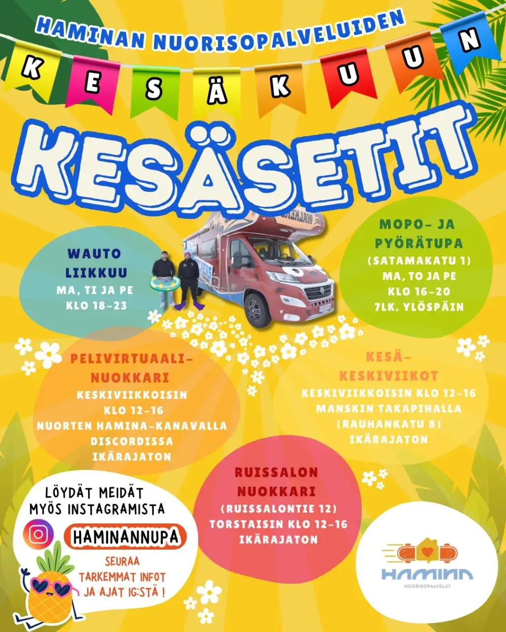 Haminan nuorisopalveluiden kesäsetit.
Wauto liikkuu ma, ti ja pe klo 18-23
Mopo- ja pyörätupa 7.lk ylöspäin on auki ma, to ja pe klo 16-20.
Pelivirtuaalinuokkari Nuorten Hamina-discord kanavalla ke 12-16.
Ikärajattomat Kesäkeskiviikot klo 12-16 Manskin takapihalla.
Ruissalon ikärajaton nuokkari to klo 12-16