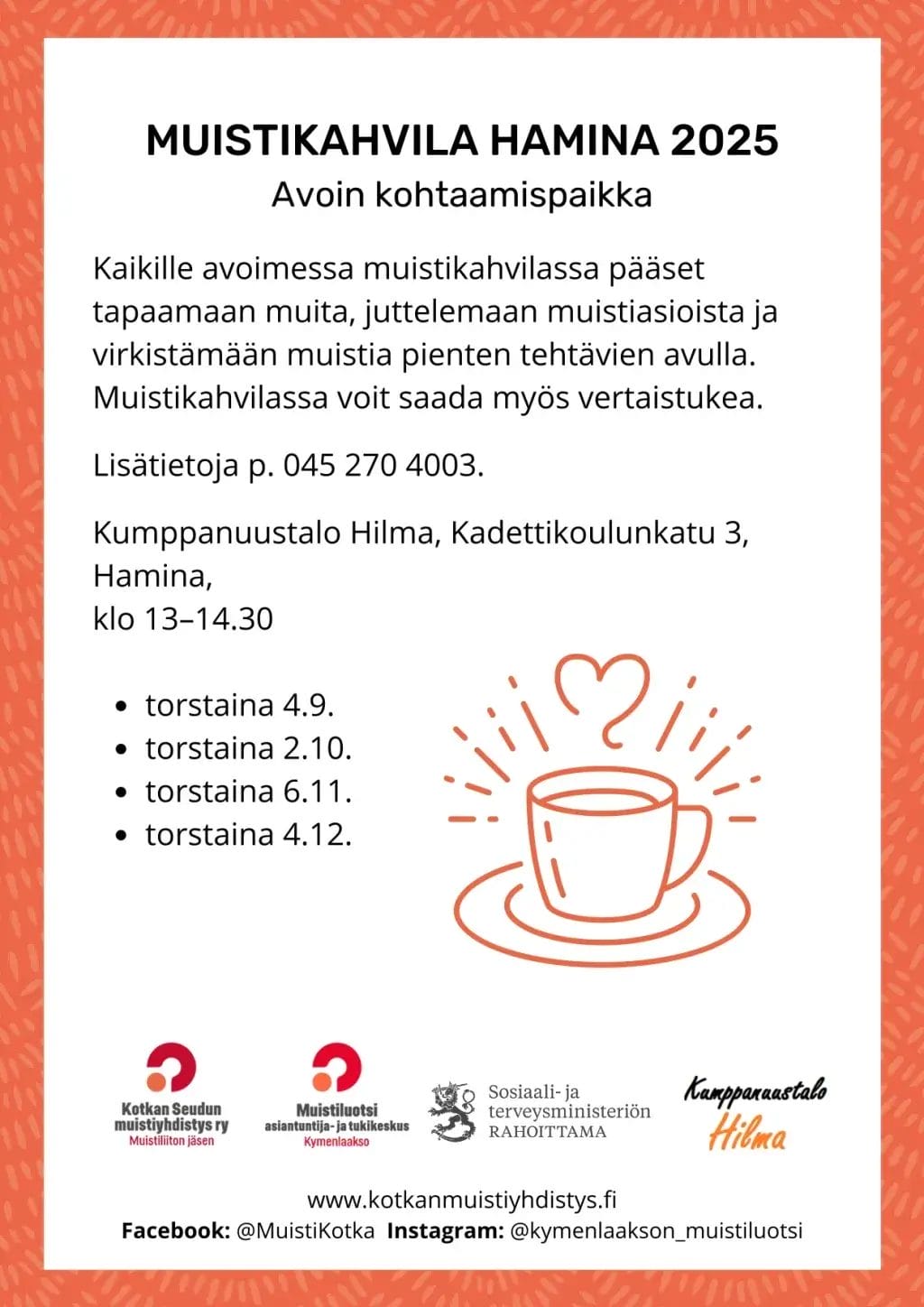 Kaikille avoimessa muistikahvilassa pääset tapaamaan muita, juttelemaan muistiasioista ja virkistämään muistia pienten tehtävien avulla. Muistikahvilassa voit saada myös vertaistukea. Lisätietoja p. 045 270 4003. Kumppanuustalo Hilma, Kadettikoulunkatu 3, Hamina, klo 13–14.30 torstaina 4.9. torstaina 2.10. torstaina 6.11. torstaina 4.12.