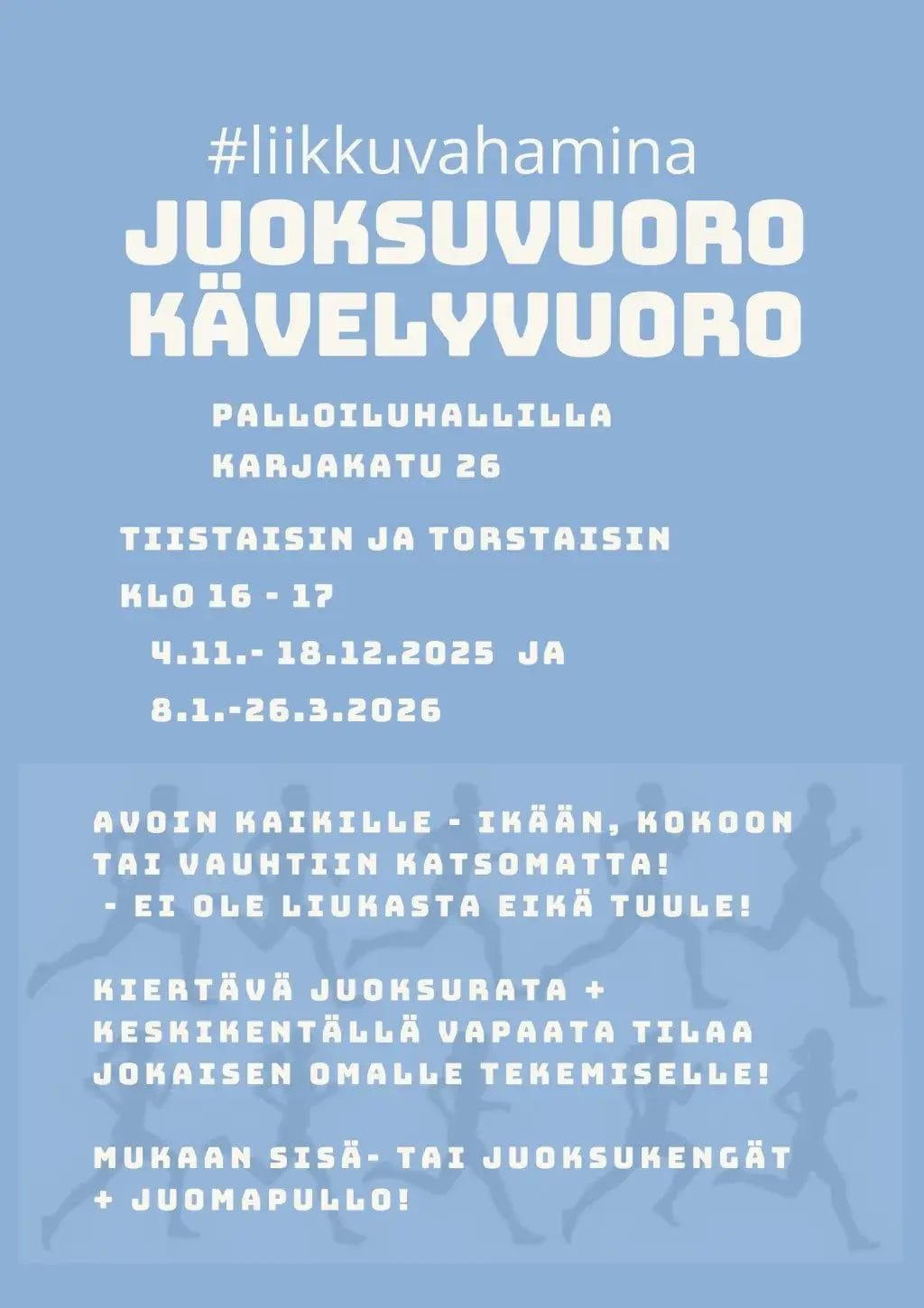 #liikkuvahamina
juoksuvuoro, kävelyvuoro palloiluhallilla Karjakatu 26. Tiistiasin ja torstaisin klo 16-17 4.11. - 18.12.2025 ja 8.1.-26.3.2026. Avoin kaikille - ikään, kokoon tai vauhtiin katsomatta! Ei ole liukasta eikä tuule! Kiertävä juoksurata + keskikentällä vapaata tilaa jokaisen omalle tekemiselle! Mukaan sisä- ja tai juoksukengät + juomapullo!