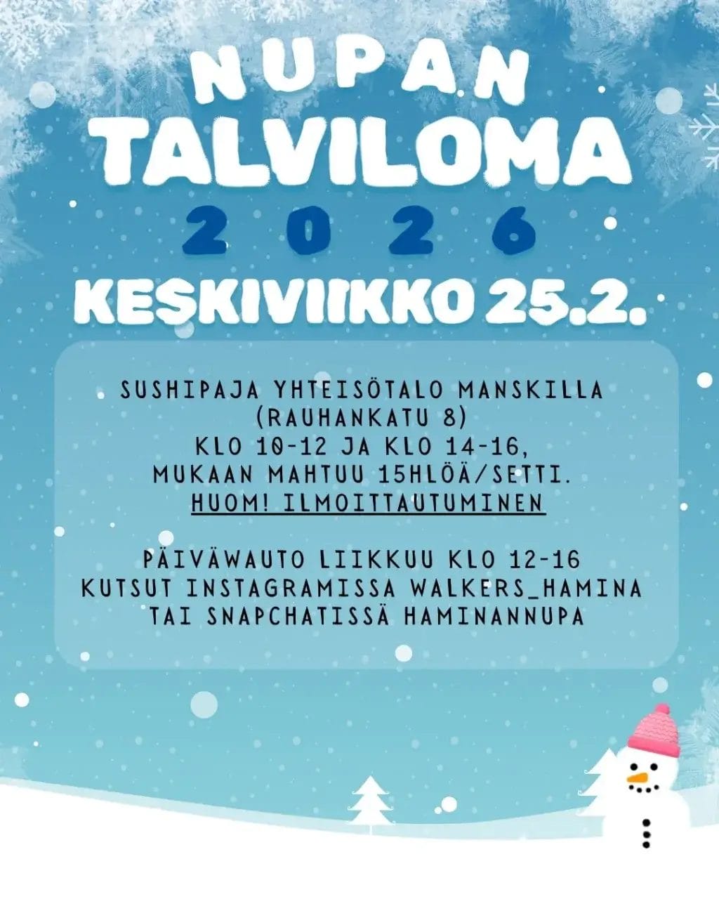 KESKIVIIKKO 25.2.
Sushipaja Yhteisötalo Manskilla (Rauhankatu 8) klo 10-12 ja klo 14-16, mukaan mahtuu 15hlöä/setti. Huom! Ilmoittautuminen
Päiväwauto liikkuu klo 12-16. Kutsut Instagramissa walkers_hamina  tai Snapchatissä haminannupa